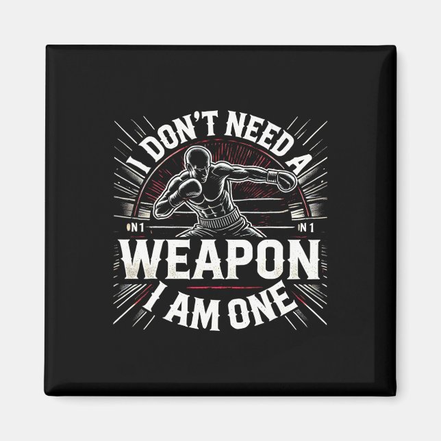 I Don't Need A Weapon I Am One Boxing Boxer Martia Magnet (Front)