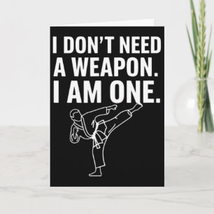 I Don't Need A Weapon I Am One - Funny Karate 2  Card
