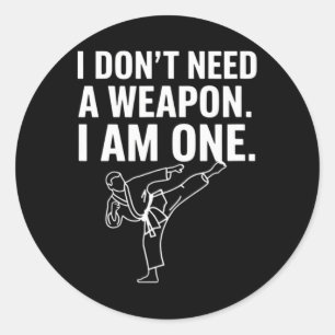 I Don't Need A Weapon I Am One - Funny Karate 2 Classic Round Sticker