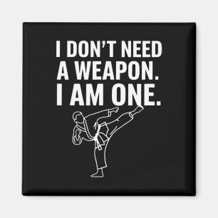 I Don't Need A Weapon I Am One - Funny Karate 2 Magnet