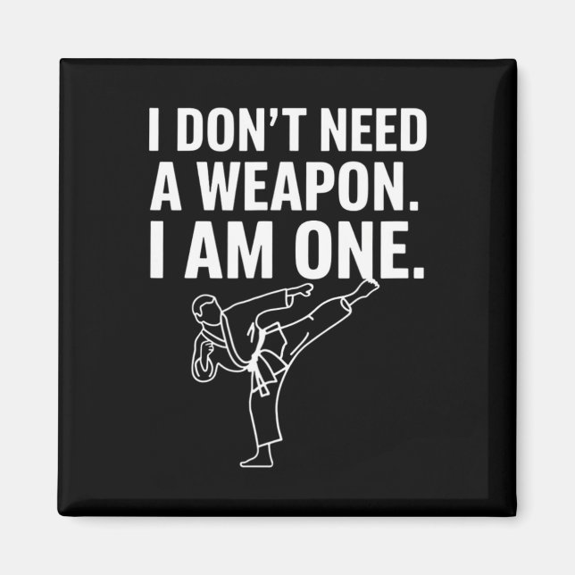 I Don't Need A Weapon I Am One - Funny Karate 2  Magnet (Front)