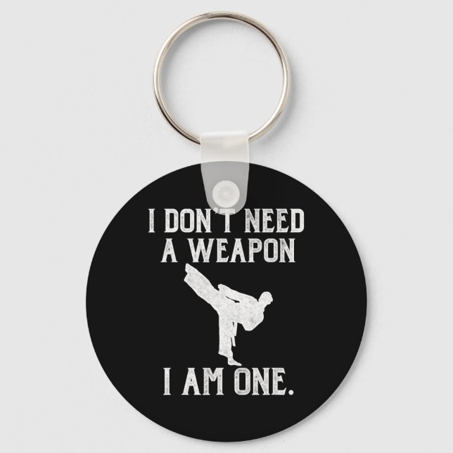 I Don't Need A Weapon I Am One - Funny Karate  Key Ring (Front)