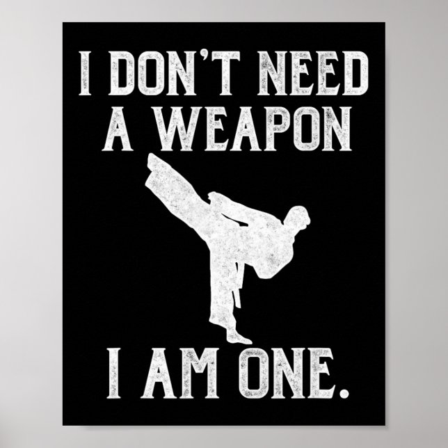 I Don't Need A Weapon I Am One - Funny Karate  Poster (Front)