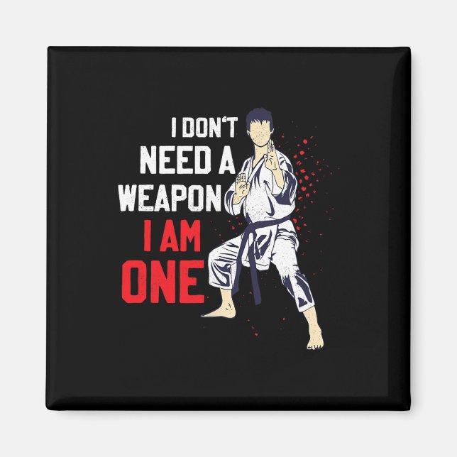I Don't Need A Weapon I Am One Karate Karateka  Magnet (Front)