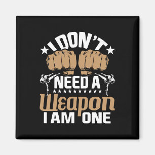 I Don't Need A Weapon I Am One - Karate Taekwondo Magnet