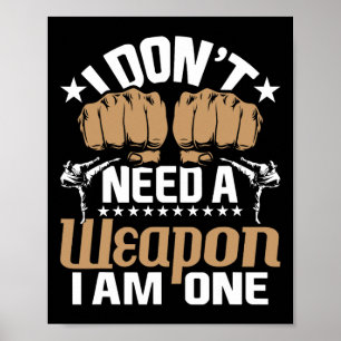 I Don't Need A Weapon I Am One - Karate Taekwondo  Poster