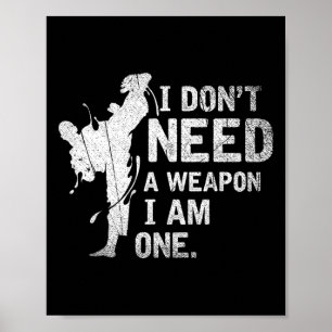 I Dont Need A Weapon I Am One Martial Arts Karate  Poster