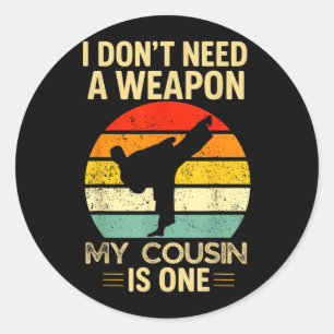I Dont Need A Weapon My Karate Cousin is One Retro Classic Round Sticker