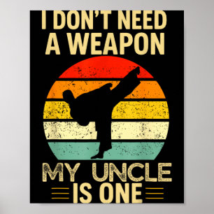 I Dont Need a Weapon Taekwondo Uncle Poster