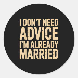 I Don't Need Advice I'm Already Married Daily Marr Classic Round Sticker