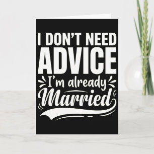 I Don't Need Advice I'm Already Married Funny Card