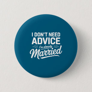 I Don't Need Advice I'm Already Married Relationsh 6 Cm Round Badge