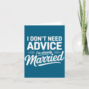 I Don't Need Advice I'm Already Married Relationsh Card