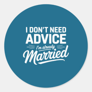 I Don't Need Advice I'm Already Married Relationsh Classic Round Sticker