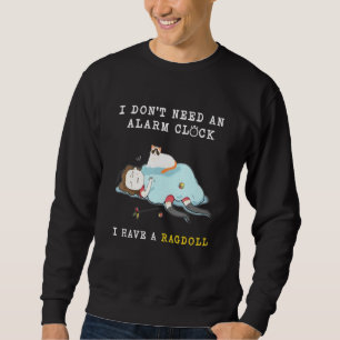 I Dont Need An Alarm Clock I Have A Ragdoll Sweatshirt