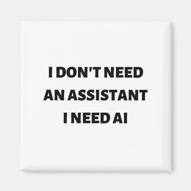 I don't need an assistant I need AI Magnet (Front)