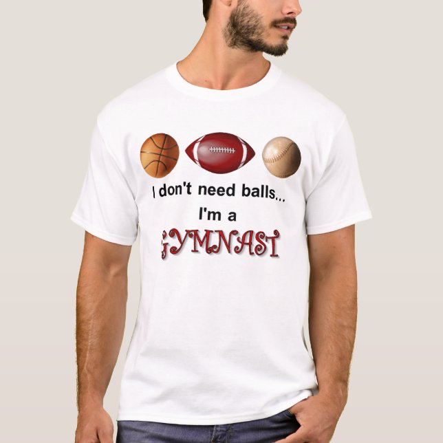 I don't need balls T-Shirt (Front)