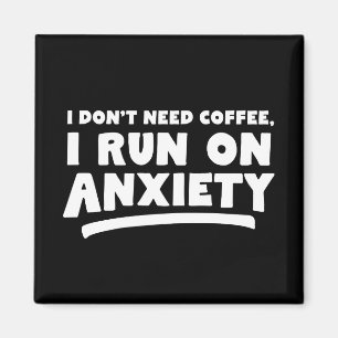 I Don't Need Coffee, I Run On Anxiety Magnet