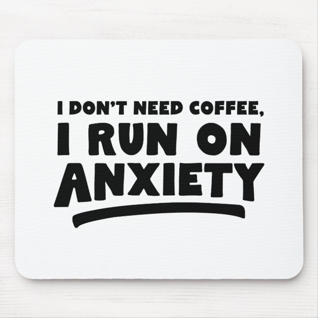 I Don't Need Coffee, I Run On Anxiety Mouse Pad (Front)