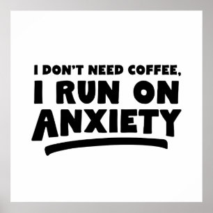 I Don't Need Coffee, I Run On Anxiety Poster