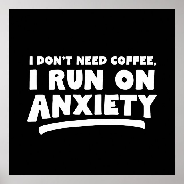 I Don't Need Coffee, I Run On Anxiety Poster (Front)