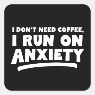 I Don't Need Coffee, I Run On Anxiety Square Sticker
