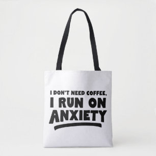 I Don't Need Coffee, I Run On Anxiety Tote Bag