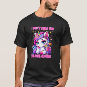 I DON'T NEED FUN TO HAVE ALCOHOL Funny drinking ad T-Shirt
