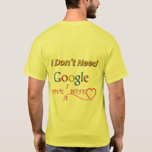 I Don't Need Google, I Have A Wife T-Shirt