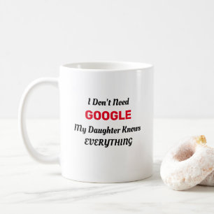 I don't need Google my daughter knows everything   Coffee Mug