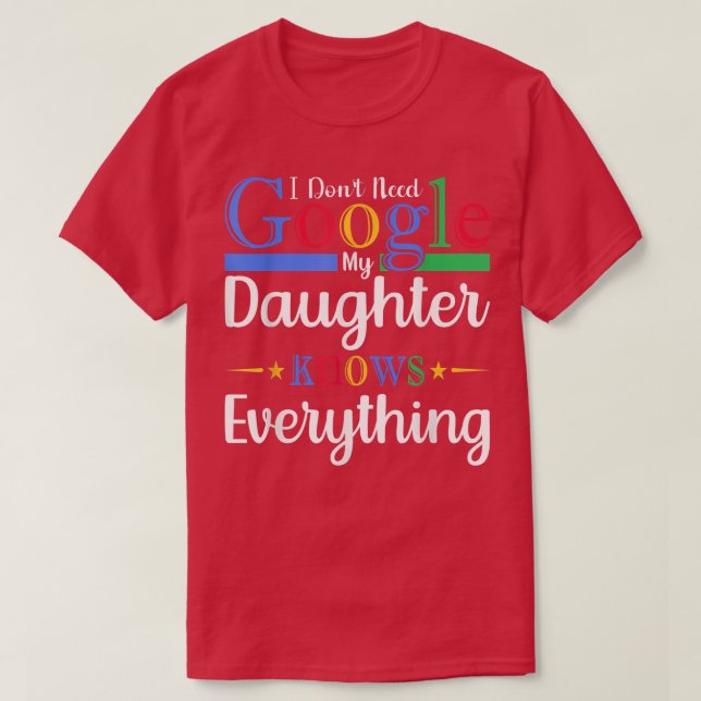 I Don't Need Google My Daughter Knows Everything D T-Shirt (Design Front)