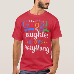 I Don't Need Google My Daughter Knows Everything D T-Shirt