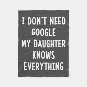 I Don't Need Google My Daughter Knows Everything F Fleece Blanket