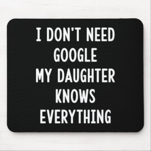 I Don't Need Google My Daughter Knows Everything F Mouse Pad