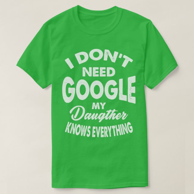 I Dont Need Google My Daughter Knows Everything T-Shirt (Design Front)