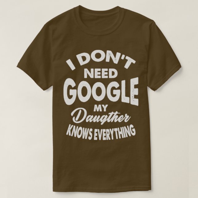 I Dont Need Google My Daughter Knows Everything T-Shirt (Design Front)
