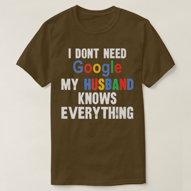 I Don't Need Google My Husband Knows Everything Fu T-Shirt (Design Front)