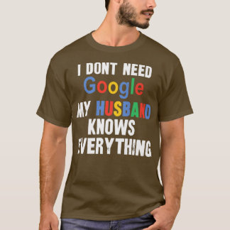 I Don't Need Google My Husband Knows Everything Fu T-Shirt