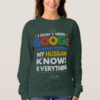 I Don't Need Google My Husband Knows Everything Sweatshirt