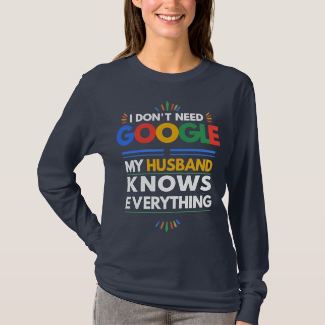 I Don't Need Google My Husband Knows Everything T-Shirt (Front)