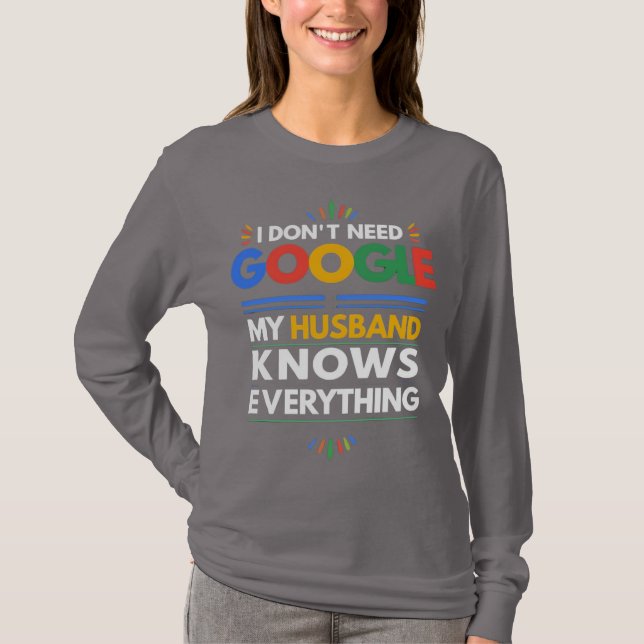 I Don't Need Google My Husband Knows Everything T-Shirt (Front)