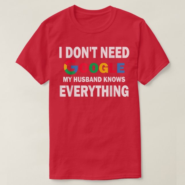 I Don't Need Google, My Husband Knows Everything   T-Shirt (Design Front)