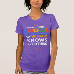 I Don't Need Google My Husband Knows Everything T-Shirt