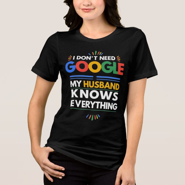 I Don't Need Google My Husband Knows Everything Tri-Blend Shirt (Front)