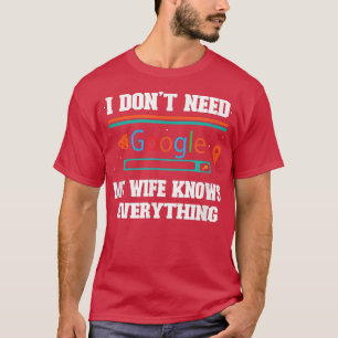 I Don't Need Google, My Wife Knows Everything Funn T-Shirt