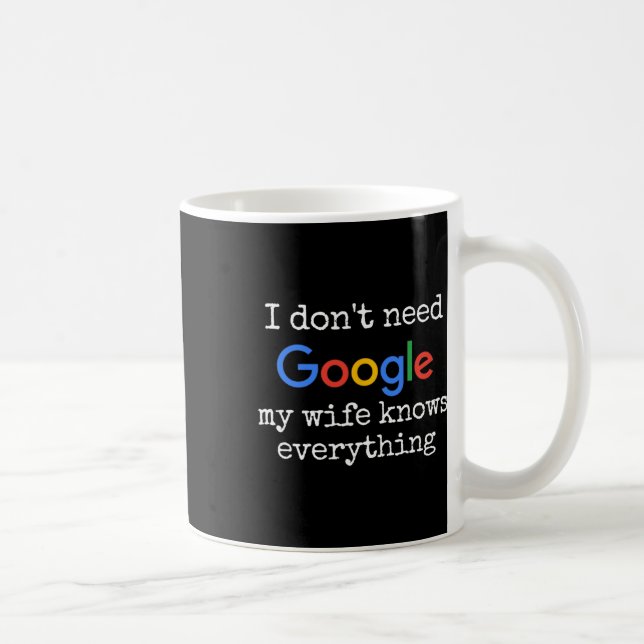 I Don't Need Google My Wife Knows Everything Funny Coffee Mug (Right)