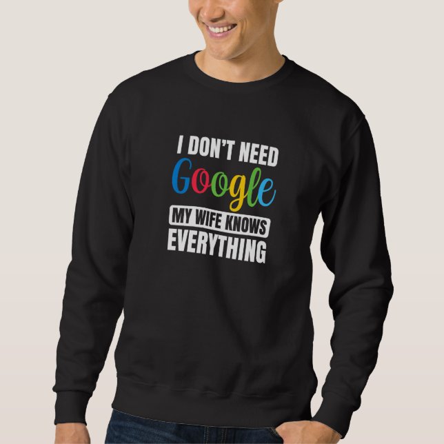 I Don't Need Google My Wife Knows Everything  Husb Sweatshirt (Front)