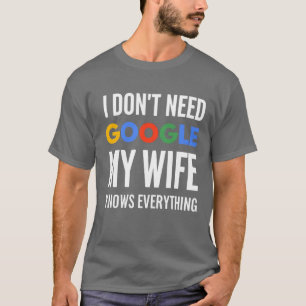 I Don't Need Google My Wife Knows Everything T-Shirt
