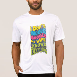 I Don't Need Google, My Wife Knows Everything T-Shirt