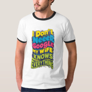 I Don't Need Google, My Wife Knows Everything T-Shirt